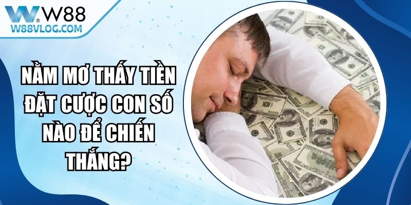 Nằm Mơ Thấy Tiền Đặt Cược Con Số Nào Để Chiến Thắng? 12 Nằm Mơ Thấy Tiền