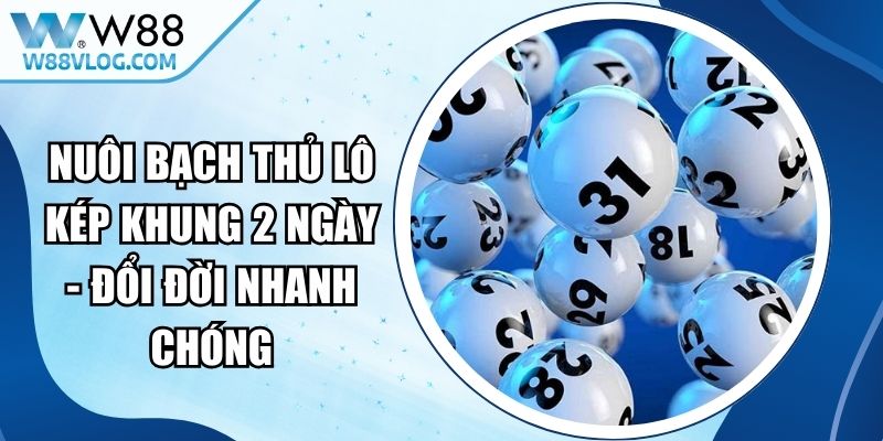 Nuôi Bạch Thủ Lô Kép Khung 2 Ngày - Đổi Đời Nhanh Chóng 11 Nuôi Bạch Thủ Lô Kép Khung 2 Ngày