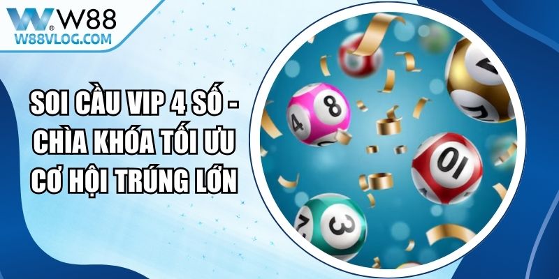 Soi Cầu VIP 4 số - Chìa Khóa Tối Ưu Cơ Hội Trúng Lớn 9 Soi Cầu VIP 4 số
